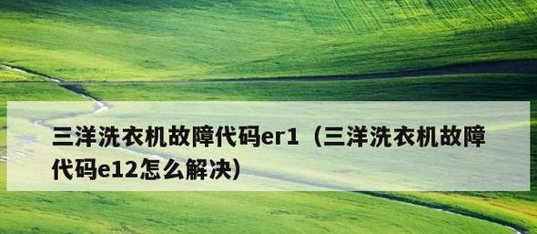 解读滚筒三洋洗衣机故障代码，让您轻松应对洗衣难题（详解滚筒三洋洗衣机故障代码）